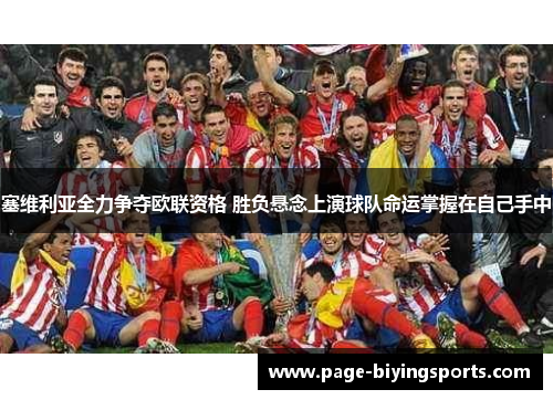 塞维利亚全力争夺欧联资格 胜负悬念上演球队命运掌握在自己手中