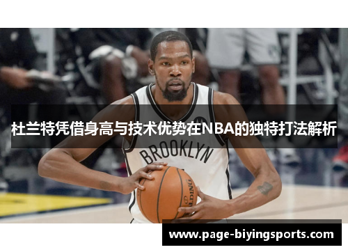 杜兰特凭借身高与技术优势在NBA的独特打法解析