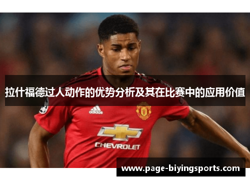 拉什福德过人动作的优势分析及其在比赛中的应用价值