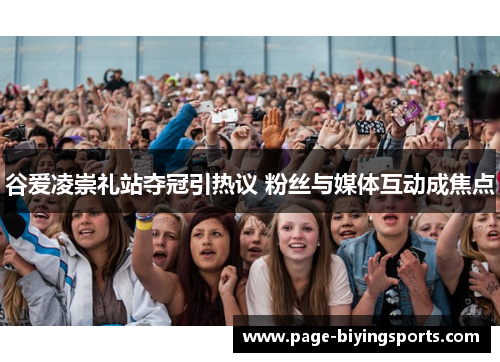 谷爱凌崇礼站夺冠引热议 粉丝与媒体互动成焦点