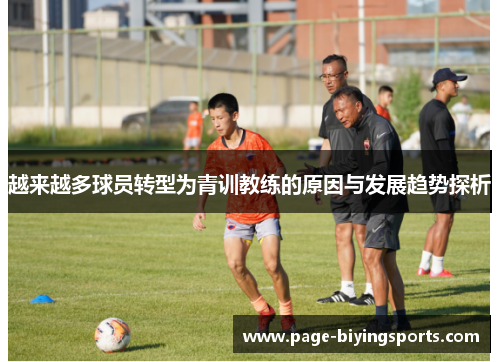 越来越多球员转型为青训教练的原因与发展趋势探析 越来越多球员转型为青训教练的原因与发展趋势探析