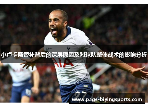 小卢卡斯替补背后的深层原因及对球队整体战术的影响分析 小卢卡斯替补背后的深层原因及对球队整体战术的影响分析