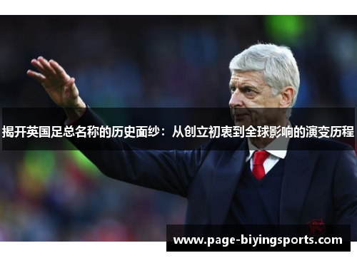 揭开英国足总名称的历史面纱:从创立初衷到全球影响的演变历程 揭开英国足总名称的历史面纱:从创立初衷到全球影响的演变历程