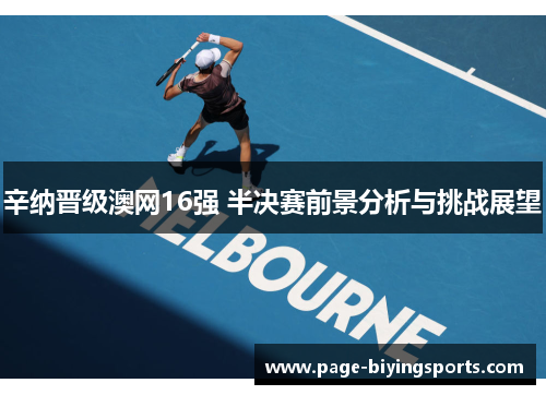 辛纳晋级澳网16强 半决赛前景分析与挑战展望