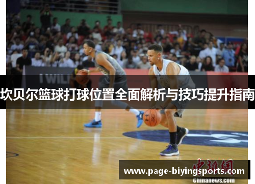 坎贝尔篮球打球位置全面解析与技巧提升指南