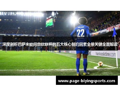 深度剖析巴萨未能问鼎欧联杯的五大核心制约因素全景关键全面解读