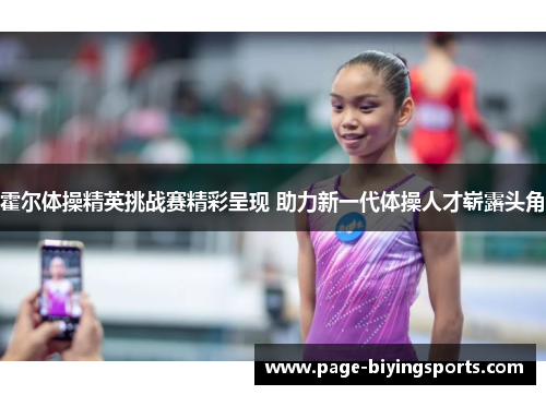 霍尔体操精英挑战赛精彩呈现 助力新一代体操人才崭露头角