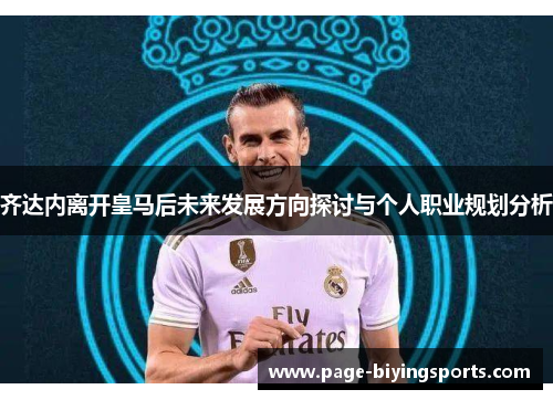 齐达内离开皇马后未来发展方向探讨与个人职业规划分析 齐达内离开皇马后未来发展方向探讨与个人职业规划分析